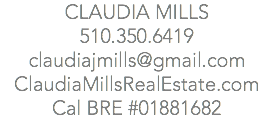 CLAUDIA MILLS 510.350.6419 claudiajmills@gmail.com ClaudiaMillsRealEstate.com Cal BRE #01881682