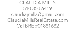 CLAUDIA MILLS 510.350.6419 claudiajmills@gmail.com ClaudiaMillsRealEstate.com Cal BRE #01881682