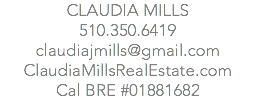 CLAUDIA MILLS
510.350.6419
claudiajmills@gmail.com
ClaudiaMillsRealEstate.com
Cal BRE #01881682